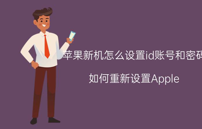 苹果新机怎么设置id账号和密码 如何重新设置Apple lD帐户及密码？